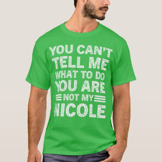 You Can't Tell Me What To Do You Are Not My Nicole T-shirt