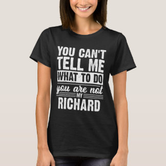 You Can't Tell Me What to Do You are Not My Richar T-shirt