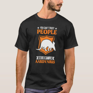 You Can't Trust People Who Don't Like Aardvarks T-shirt