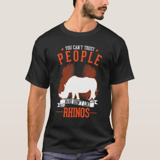 You Can't Trust People Who Don't Like Rhinos T-shirt