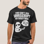 You Cant Use Javascript Funny Programmer Code Meme T-shirt (Voorkant)