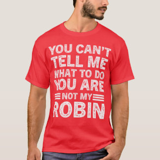 You Cantell Me Whato Do You Are Not My Robin girl T-shirt
