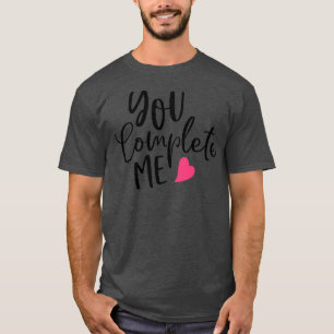 You Complete Me Valentines Inspiration Gifts For B T-shirt