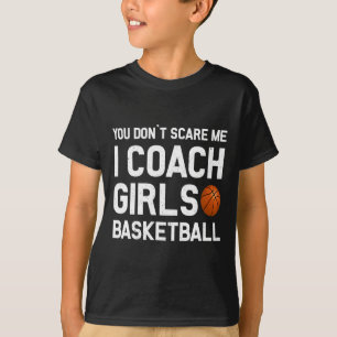You Don39t Scare Me I Coach Girls Basketball Sport T-shirt