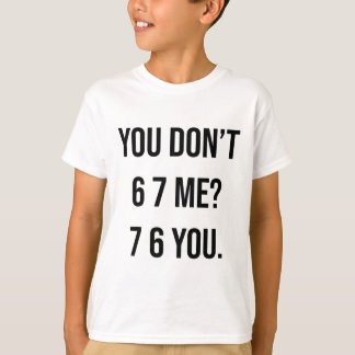 You Don't 6 7 Me 7 6 You Hilarious Six Seven Sayin T-shirt
