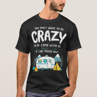 You Don't Have To Be Crazy To Camp With Us Camping T-shirt