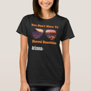 You Don't Have To Shovel Sunshine In Arizona Cool T-shirt