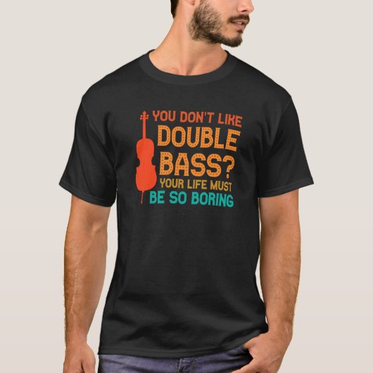 you don't like double bass double basses t-shirt (Voorkant)