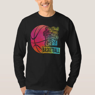 You Don't Scare Me I Coach Girls Basketball Sport  T-shirt