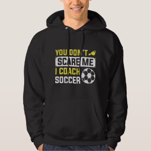 You Don't Scare Me I Coach Soccer Hoodie