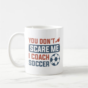 You Don't Scare Me I Coach Soccer Koffiemok