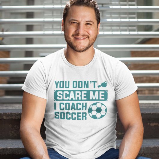 You Don't Scare Me I Coach Soccer T-shirt