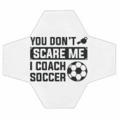 You Don't Scare Me I Coach Soccer Voetbal (Enkel)