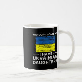You Dont Scare Me I Have Ukrainian Daughters Koffiemok