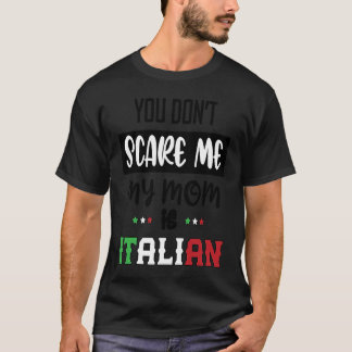 You Don't Scare Me My Mom is Italian  Italia Italy T-shirt