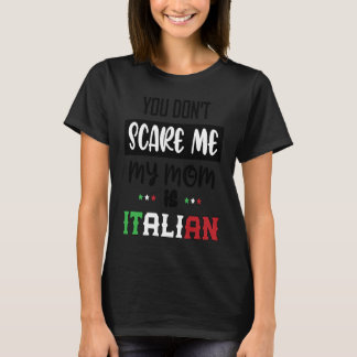 You Don't Scare Me My Mom is Italian  Italia Italy T-shirt