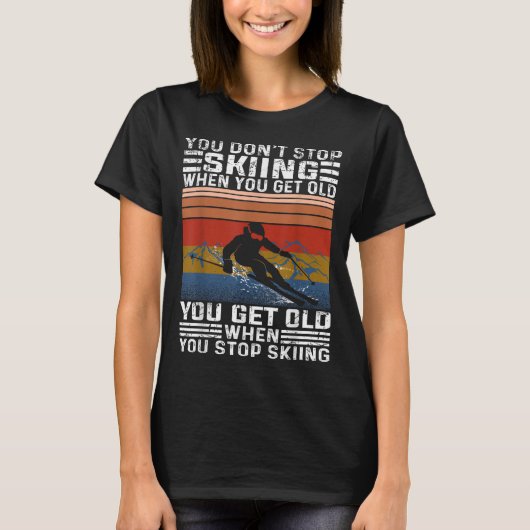 You Dont Stop Skiing When You Get Old Funny Skiing T-shirt (Voorkant)