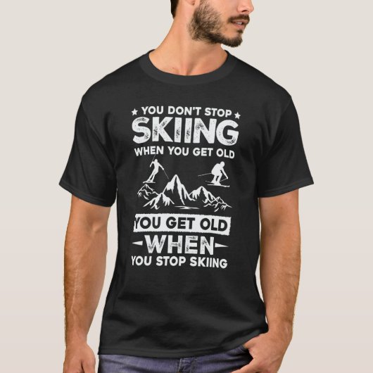 You Don't Stop Skiing When You Get Old   Skiing T-shirt (Voorkant)