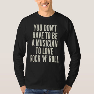 You Donu2019t Moet een muzikant zijn om van Rock u T-shirt