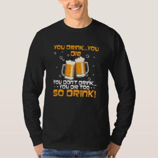 You Drink You Die You Don't Drink You Die Too T-shirt