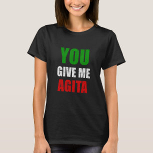 You Give Me Agita Humor Quote Italian 5 T-shirt