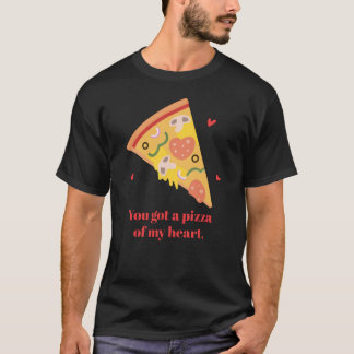 You Got A Pizza of My Heart Food Pun Humor friends T-shirt