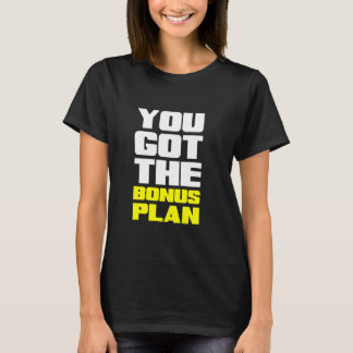 You Got the Bonus Plan Motivational Fun T-shirt