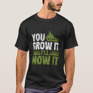 You Grow It I'Ll Mow It Cut Mower Grass Mowing Law T-shirt