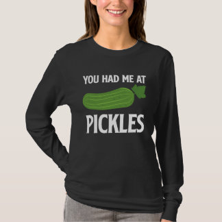 You Had Me At Pickles I Cucumber I Pickle T-shirt