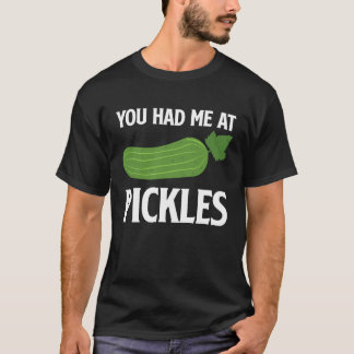 You Had Me At Pickles I Cucumber I Pickle T-shirt