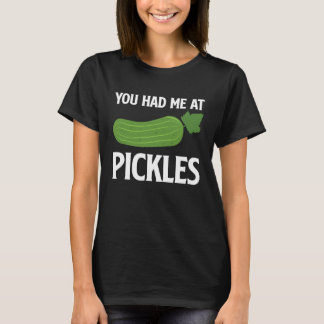 You Had Me At Pickles I Cucumber I Pickle T-shirt