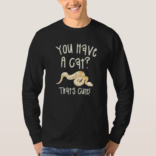 You Have A Cat That's Cute Ball Python Snake Pytho T-shirt (Voorkant)