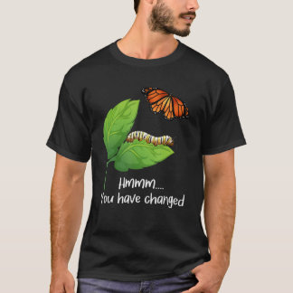 You Have Changed - Butterfly Lover Butterflies Ent T-shirt