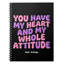 You Have My Heart and My Whole Attitude Sassy  Notitieboek