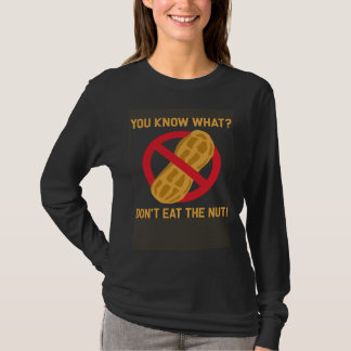 You know what don t eat the nut allergy peanut all t-shirt
