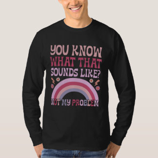 You Know What That Sounds Like Not My Problem Groo T-shirt