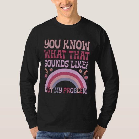You Know What That Sounds Like Not My Problem Groo T-shirt (Voorkant)