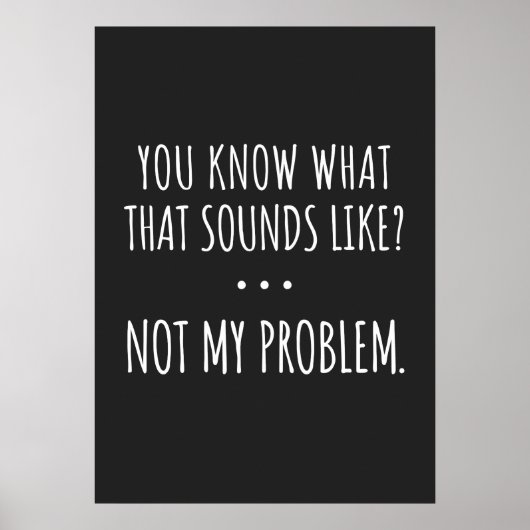 You Know What That Sounds Like Not My Problem Poster (Voorkant)