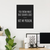 You Know What That Sounds Like Not My Problem Poster (Thuiskantoor)