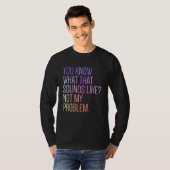 You Know What That Sounds Like Not My Problem  Sar T-shirt (Voorkant volledig)