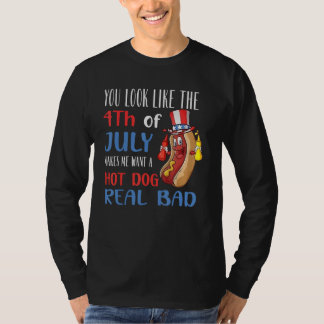 You Look Like 4th Of July Makes Me Want A Hot Dog T-shirt