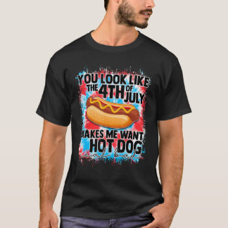 You Look Like 4th Of July Makes Me Want A Hot Dog  T-shirt