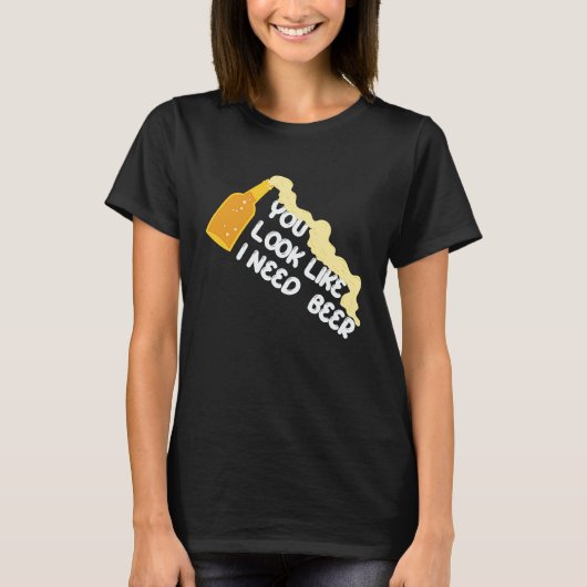 You Look Like I Need A Beer Apparel T-shirt (Voorkant)