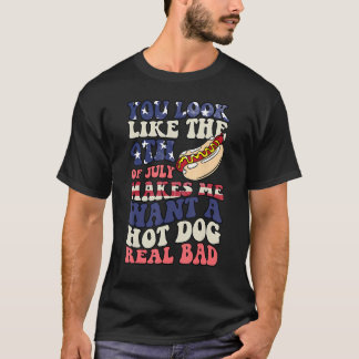 You Look Like The 4th Of July Makes Me Want Hot Do T-shirt