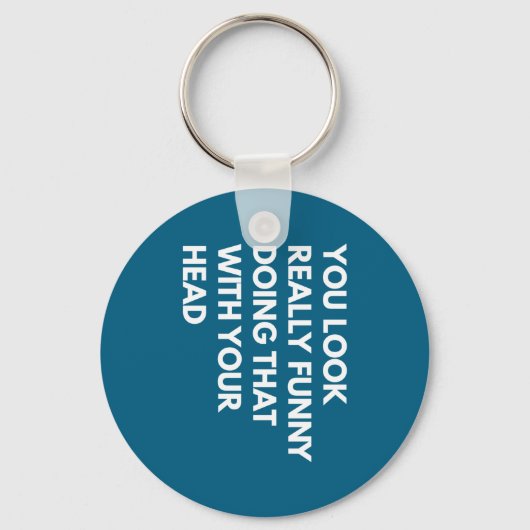 You Look Really Funny Doing That With Your Head  Sleutelhanger (Voorkant)