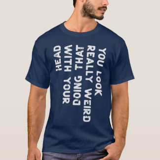 You Look Really Weird Head Funny Saying Men Women  T-shirt