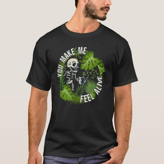 You make me feel alive   plants t-shirt (Voorkant)
