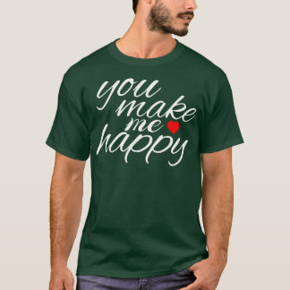 YOU MAKE ME HAPPY T-SHIRT