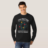 You Matter You Energy Physicist Physics T-shirt (Voorkant volledig)