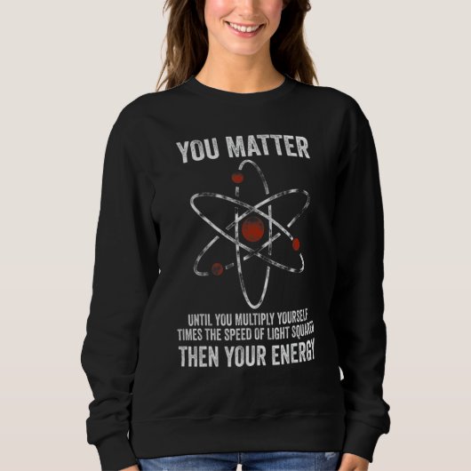 You Matter You Energy  Physicist Physics Trui (Voorkant)